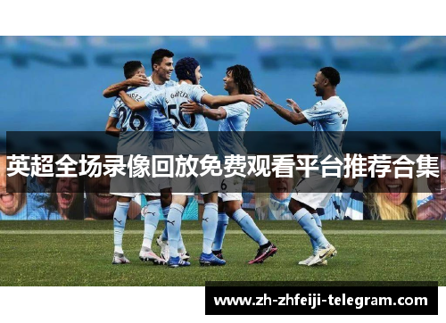 英超全场录像回放免费观看平台推荐合集